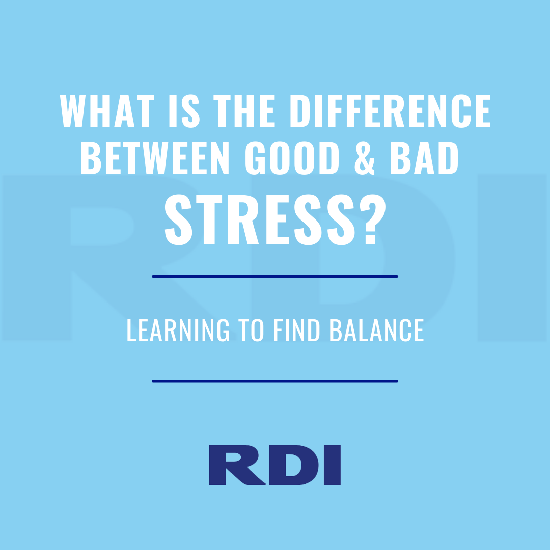 RDI Corporation blog - What is the difference between good and bad stress? Learning to find balance